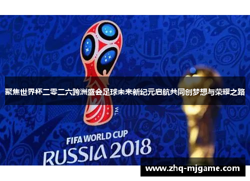 聚焦世界杯二零二六跨洲盛会足球未来新纪元启航共同创梦想与荣耀之路